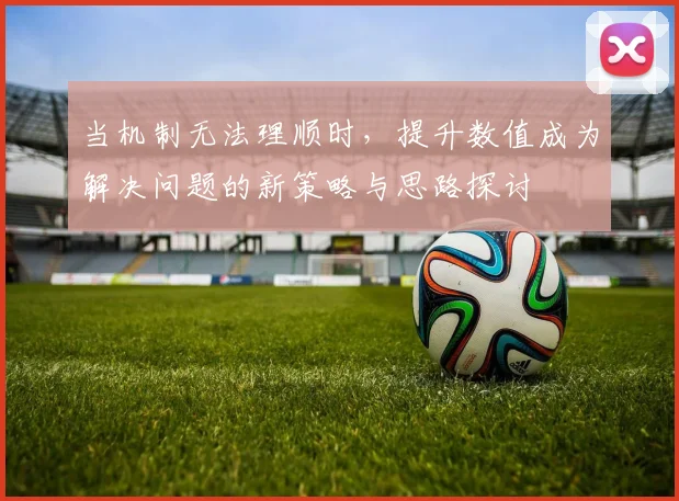 当机制无法理顺时，提升数值成为解决问题的新策略与思路探讨