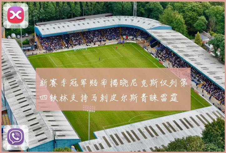 新赛季冠军赔率揭晓尼克斯仅列第四铁林支持马刺皮尔斯青睐雷霆