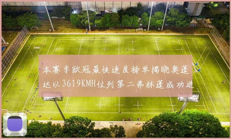 本赛季欧冠最快速度榜单揭晓奥蓬达以3619KMH位列第二弗林蓬成功进军前十